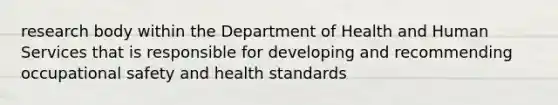 research body within the Department of Health and Human Services that is responsible for developing and recommending occupational safety and health standards