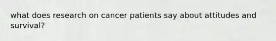 what does research on cancer patients say about attitudes and survival?