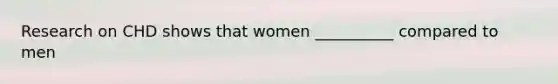 Research on CHD shows that women __________ compared to men