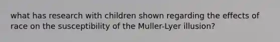 what has research with children shown regarding the effects of race on the susceptibility of the Muller-Lyer illusion?