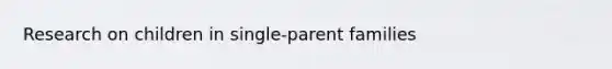 Research on children in single-parent families