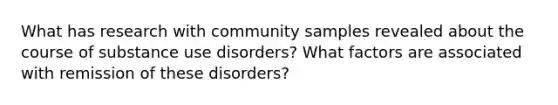 What has research with community samples revealed about the course of substance use disorders? What factors are associated with remission of these disorders?