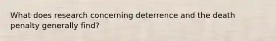 What does research concerning deterrence and the death penalty generally find?