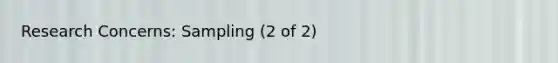 Research Concerns: Sampling (2 of 2)