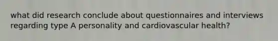 what did research conclude about questionnaires and interviews regarding type A personality and cardiovascular health?