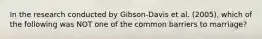 In the research conducted by Gibson-Davis et al. (2005), which of the following was NOT one of the common barriers to marriage?