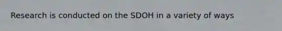 Research is conducted on the SDOH in a variety of ways