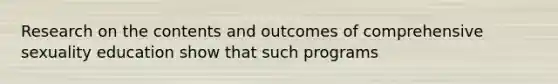 Research on the contents and outcomes of comprehensive sexuality education show that such programs