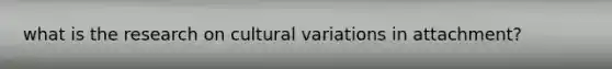 what is the research on cultural variations in attachment?