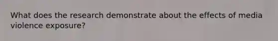 What does the research demonstrate about the effects of media violence exposure?