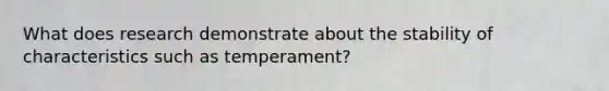 What does research demonstrate about the stability of characteristics such as temperament?