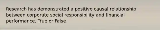 Research has demonstrated a positive causal relationship between corporate social responsibility and financial performance. True or False