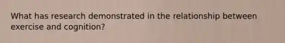 What has research demonstrated in the relationship between exercise and cognition?