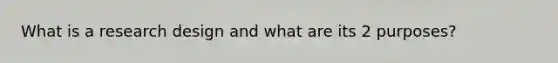 What is a research design and what are its 2 purposes?
