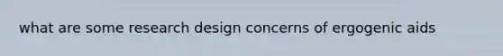 what are some research design concerns of ergogenic aids