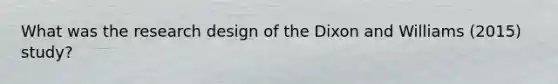 What was the research design of the Dixon and Williams (2015) study?