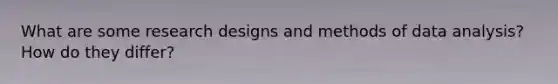 What are some <a href='https://www.questionai.com/knowledge/kqs96ZvHAr-research-designs-and-methods' class='anchor-knowledge'>research designs and methods</a> of data analysis? How do they differ?