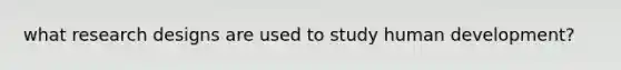 what research designs are used to study human development?