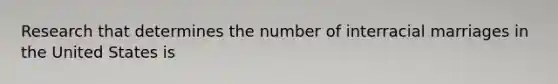 Research that determines the number of interracial marriages in the United States is