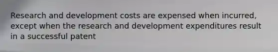 Research and development costs are expensed when incurred, except when the research and development expenditures result in a successful patent