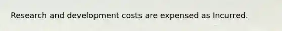 Research and development costs are expensed as Incurred.