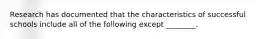 Research has documented that the characteristics of successful schools include all of the following except ________.