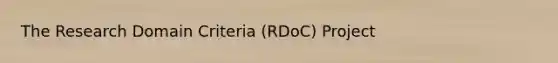 The Research Domain Criteria (RDoC) Project