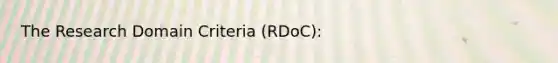 The Research Domain Criteria (RDoC):