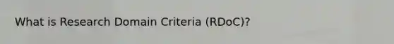 What is Research Domain Criteria (RDoC)?