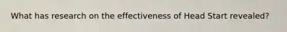 What has research on the effectiveness of Head Start revealed?