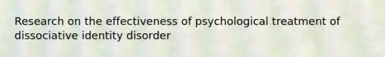 Research on the effectiveness of psychological treatment of dissociative identity disorder