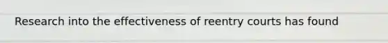 Research into the effectiveness of reentry courts has found