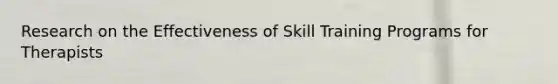 Research on the Effectiveness of Skill Training Programs for Therapists