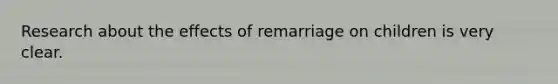 Research about the effects of remarriage on children is very clear.