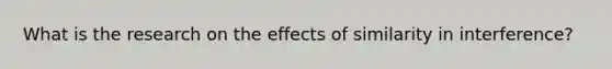 What is the research on the effects of similarity in interference?