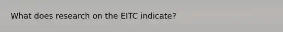 What does research on the EITC indicate?