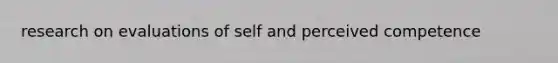 research on evaluations of self and perceived competence