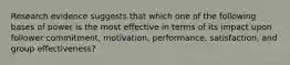 Research evidence suggests that which one of the following bases of power is the most effective in terms of its impact upon follower commitment, motivation, performance, satisfaction, and group effectiveness?