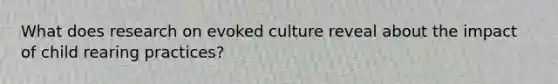 What does research on evoked culture reveal about the impact of child rearing practices?