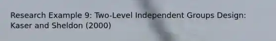 Research Example 9: Two-Level Independent Groups Design: Kaser and Sheldon (2000)