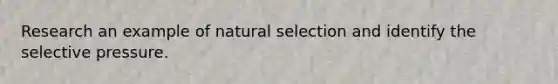 Research an example of natural selection and identify the selective pressure.