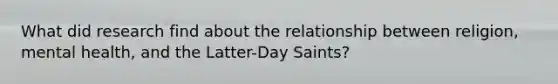 What did research find about the relationship between religion, mental health, and the Latter-Day Saints?