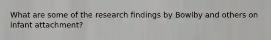 What are some of the research findings by Bowlby and others on infant attachment?