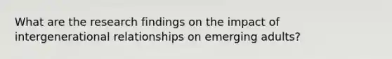 What are the research findings on the impact of intergenerational relationships on emerging adults?