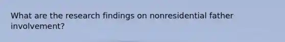 What are the research findings on nonresidential father involvement?