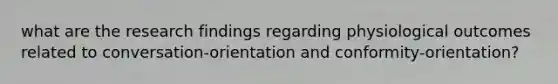 what are the research findings regarding physiological outcomes related to conversation-orientation and conformity-orientation?