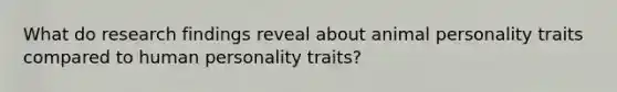 What do research findings reveal about animal personality traits compared to human personality traits?