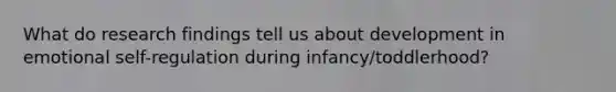 What do research findings tell us about development in emotional self-regulation during infancy/toddlerhood?