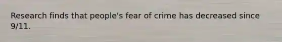 Research finds that people's fear of crime has decreased since 9/11.