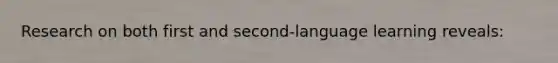 Research on both first and second-language learning reveals: